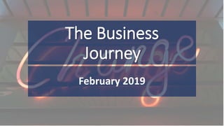 The Business
Journey
February 2019
 