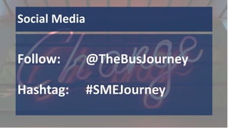 Social Media
Follow: @TheBusJourney
Hashtag: #SMEJourney
 