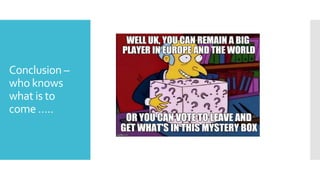 Conclusion –
who knows
what is to
come …..
 