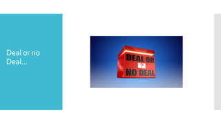 Deal or no
Deal...
 