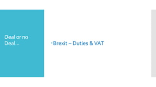 Deal or no
Deal... Brexit – Duties &VAT
 