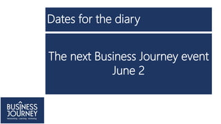 Dates for the diary
The next Business Journey event
June 2
 