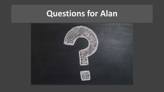 Questions for Alan
 