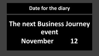 Date for the diary
The next Business Journey
event
November 12
 