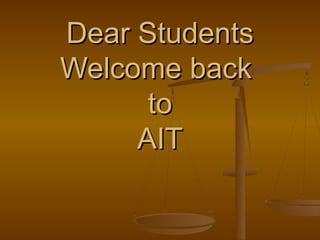 Dear Students
Welcome back
      to
     AIT
 