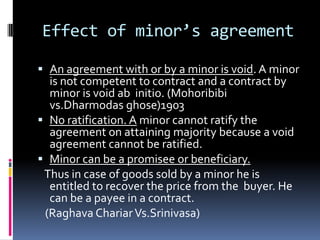 Essentials of  valid considerationIt must move at the desire of the promisor  (Kedarnath Vs. Gorie Mohamed)1886It must move from the promisee or any other person (ChinnayaVs.Ramaya)1882Consideration may be an act or abstinence.It may be past , present or futureIt need not be adequate-The court can hardly assume the role of setting what should be the appropriate consideration for a promise.