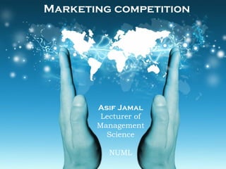 Asif Jamal
Lecturer of
Management
Science
NUML
Marketing competition
 