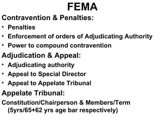 FEMA Contravention & Penalties: Penalties Enforcement of orders of Adjudicating Authority Power to compound contravention Adjudication & Appeal: Adjudicating authority Appeal to Special Director Appeal to Appelate Tribunal Appelate Tribunal: Constitution/Chairperson & Members/Term (5yrs/65+62 yrs age bar respectively) 