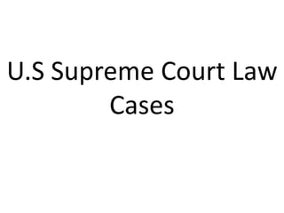 U.S Supreme Court Law 
Cases 
 