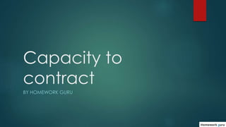 Capacity to
contract
BY HOMEWORK GURU
 