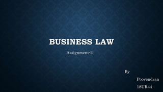 BUSINESS LAW
Assignment-2
By
Poovendran
18UR44
 
