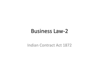 Business Law-2
Indian Contract Act 1872
 