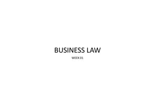 BUSINESS LAW
WEEK 01
 