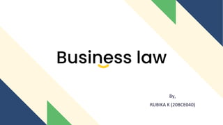 Business law
By,
RUBIKA K (20BCE040)
 