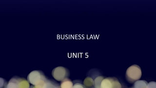 BUSINESS LAW
UNIT 5
 