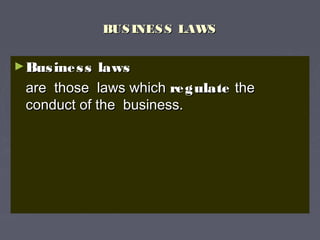 BUSINESS LAWSBUSINESS LAWS
►Business lawsBusiness laws
are those laws whichare those laws which regulateregulate thethe
conduct of the business.conduct of the business.
 