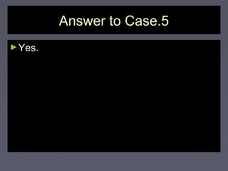 Answer to Case.5Answer to Case.5
►Yes.Yes.
 