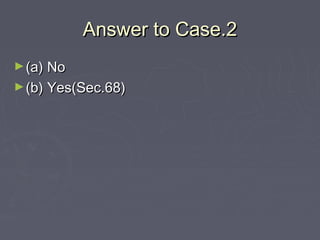 Answer to Case.2Answer to Case.2
►(a) No(a) No
►(b) Yes(Sec.68)(b) Yes(Sec.68)
 