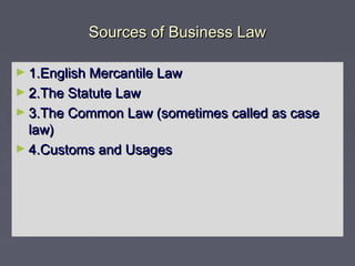 Sources of Business LawSources of Business Law
► 1.English Mercantile Law1.English Mercantile Law
► 2.The Statute Law2.The...