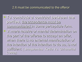 2.It must be communicated to the2.It must be communicated to the
offerorofferor
► Examples:Examples:
► a) ‘a) ‘A’A’ tells ...