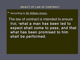 OBJECT OF LAW OF CONTRACTOBJECT OF LAW OF CONTRACT
►
According toAccording to Sir William AnsonSir William Anson,,
The law...