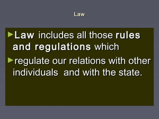 LawLaw
►LawLaw includes all thoseincludes all those rulesrules
and regulationsand regulations whichwhich
►regulate our rel...