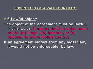 ESSENTIALS OF A VALID CONTRACTESSENTIALS OF A VALID CONTRACT ::
► 66.Lawful object.Lawful object::
The object of the agree...