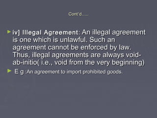 ContCont’’dd……....
► iv] Illegal Agreementiv] Illegal Agreement :: An illegal agreementAn illegal agreement
is one which i...