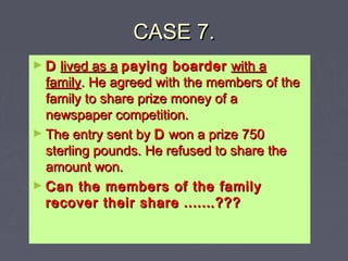CASE 7.CASE 7.
► DD lived as alived as a paying boarderpaying boarder with awith a
familyfamily. He agreed with the member...