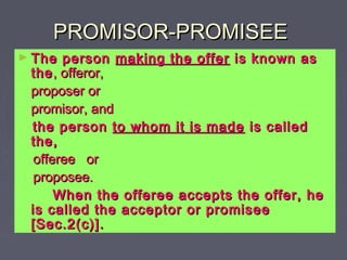 PROMISOR-PROMISEEPROMISOR-PROMISEE
► The personThe person making the offermaking the offer is known asis known as
thethe, ...