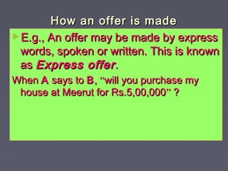 How an offer is madeHow an offer is made
►E.g., An offer may be made by expressE.g., An offer may be made by express
words...