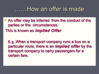 …………How an offer is madeHow an offer is made
► An offer may be inferred from the conduct of theAn offer may be inferred fr...