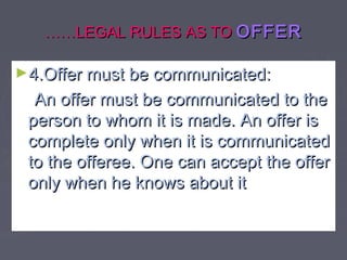 …………LEGAL RULES AS TOLEGAL RULES AS TO OFFEROFFER
►4.Offer must be communicated:4.Offer must be communicated:
An offer mus...