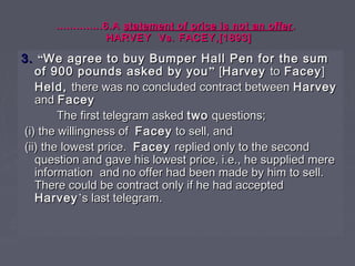 ……………………..6.A..6.A statement of price is not an offerstatement of price is not an offer ..
HARVEY Vs. FACEY,[1893]HARVEY V...