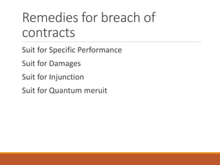 Remedies for breach of
contracts
Suit for Specific Performance
Suit for Damages
Suit for Injunction
Suit for Quantum meruit
 