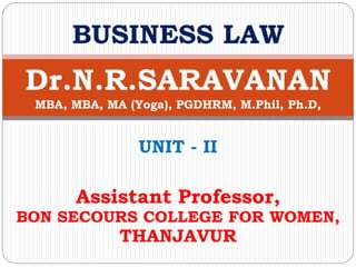 Assistant Professor,
BON SECOURS COLLEGE FOR WOMEN,
THANJAVUR
Dr.N.R.SARAVANAN
MBA, MBA, MA (Yoga), PGDHRM, M.Phil, Ph.D,
BUSINESS LAW
UNIT - II
 