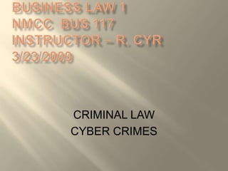 CRIMINAL LAW
CYBER CRIMES
 