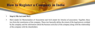 How to Register a Company in India
• Step 6: File AoA and MoA
• MoA stands for Memorandum of Association and AoA stands fo...