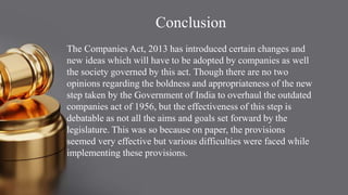 Conclusion
The Companies Act, 2013 has introduced certain changes and
new ideas which will have to be adopted by companies...