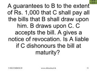 A guarantees to B to the extent of Rs. 1,000 that C shall pay all the bills that B shall draw upon him. B draws upon C. C accepts the bill. A gives a notice of revocation. Is A liable if C dishonours the bill at maturity?  