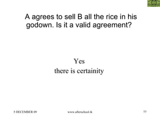 A agrees to sell B all the rice in his godown. Is it a valid agreement?  Yes  there is certainity  