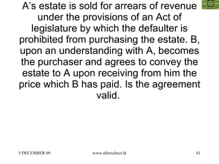 A’s estate is sold for arrears of revenue under the provisions of an Act of legislature by which the defaulter is prohibited from purchasing the estate. B, upon an understanding with A, becomes the purchaser and agrees to convey the estate to A upon receiving from him the price which B has paid. Is the agreement valid.  