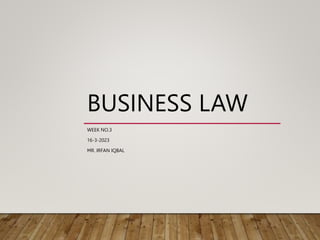 BUSINESS LAW
WEEK NO.3
16-3-2023
MR. IRFAN IQBAL
 