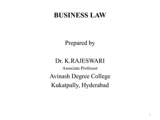 BUSINESS LAW
Prepared by
Dr. K.RAJESWARI
Associate Professor
Avinash Degree College
Kukatpally, Hyderabad
1
 