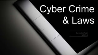 Cyber Crime
& Laws
Business Law Project
MSC-IT A5
.
 