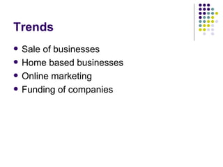 Trends Sale of businesses Home based businesses Online marketing Funding of companies 