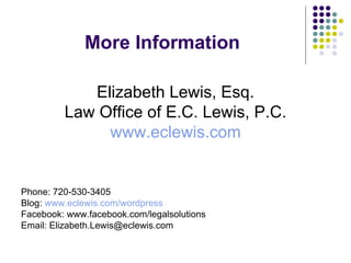 More Information Elizabeth Lewis, Esq. Law Office of E.C. Lewis, P.C. www.eclewis.com Phone: 720-530-3405 Blog:  www.eclewis.com/wordpress Facebook: www.facebook.com/legalsolutions Email: Elizabeth.Lewis@eclewis.com 