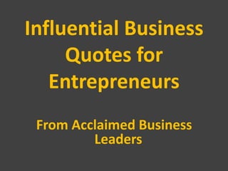 Influential Business
     Quotes for
   Entrepreneurs
 From Acclaimed Business
         Leaders
 