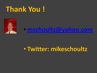 Thank You !

     • mschoultz@yahoo.com

     • Twitter: mikeschoultz
 