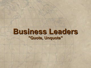 Business Leaders &quot;Quote, Unquote&quot; 